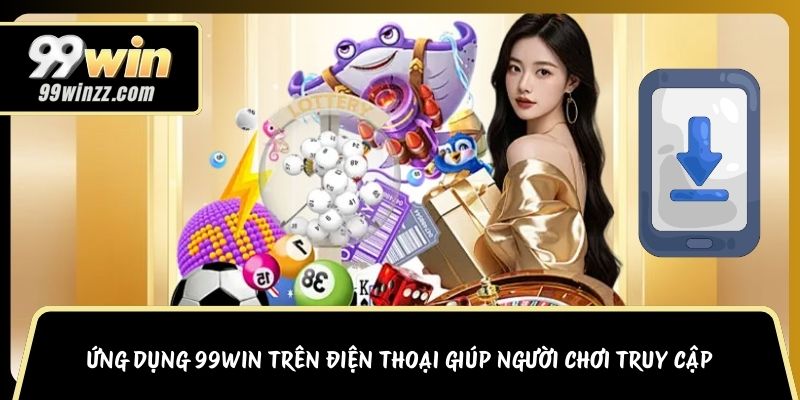 Ứng dụng 99WIN trên điện thoại giúp người chơi truy cập